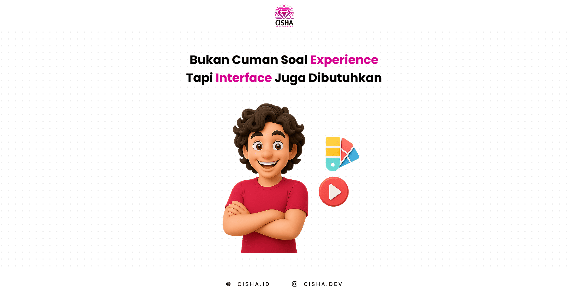 Maskot CISHA Developer menjelaskan tentang Bukan Cuma Soal Experience, Tapi UI Juga Dibutuhkan