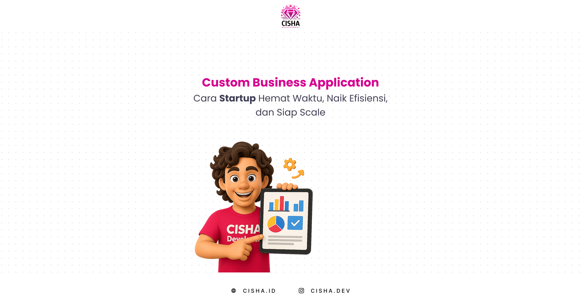 Maskot CISHA Developer menjelaskan tentang Custom Business Application: Cara Startup Hemat Waktu, Naik Efisiensi, dan Siap Scale